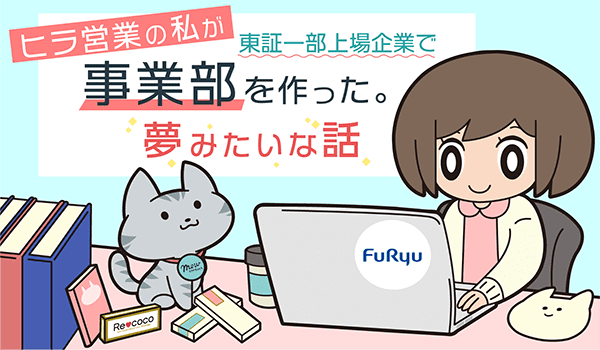 ヒラ営業の私が東証一部上場企業で事業部を作った夢みたいな話。第6回です。