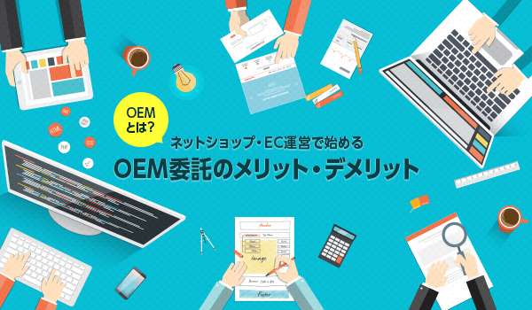 OEMとは？基本知識を学ぶ。OEMのメリット、デメリットも解説