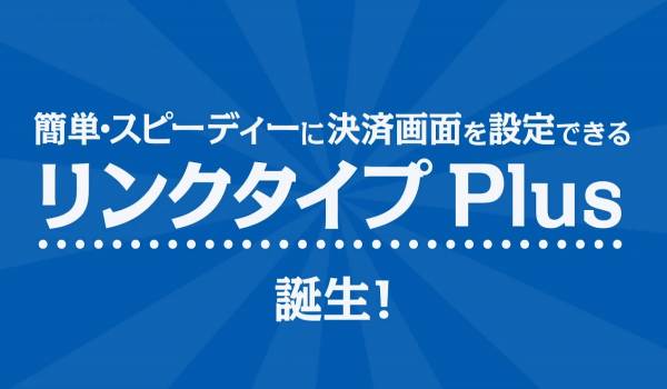 決済画面を手軽に設定でき「カゴ落ち」を防ぐ　GMO-PGがクレジットカード情報非通過型の新モデル『リンクタイプ Plus』の提供を開始