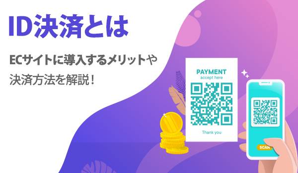 ECサイトにID決済を導入するメリットとおすすめ決済方法を紹介!
