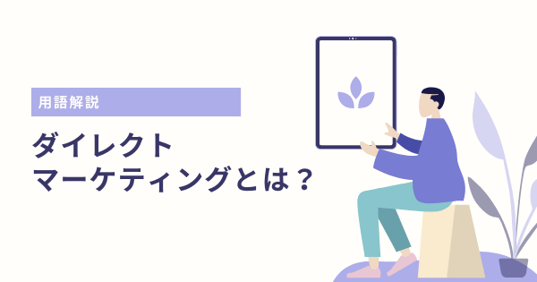 必見】ダイレクトマーケティングとは？今すぐ導入すべき理由を解説