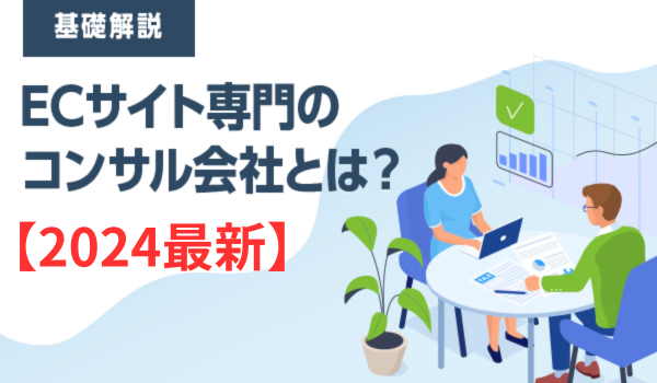 【2024最新】ECサイト専門のコンサルティング会社について徹底解説