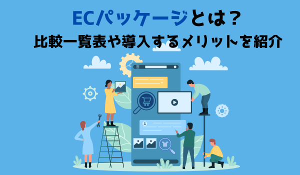 ECパッケージとは？比較一覧表や導入するメリットを紹介