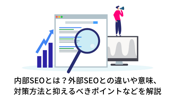 内部SEOとは？外部SEOとの違いや意味、対策方法と抑えるべきポイントなどを解説