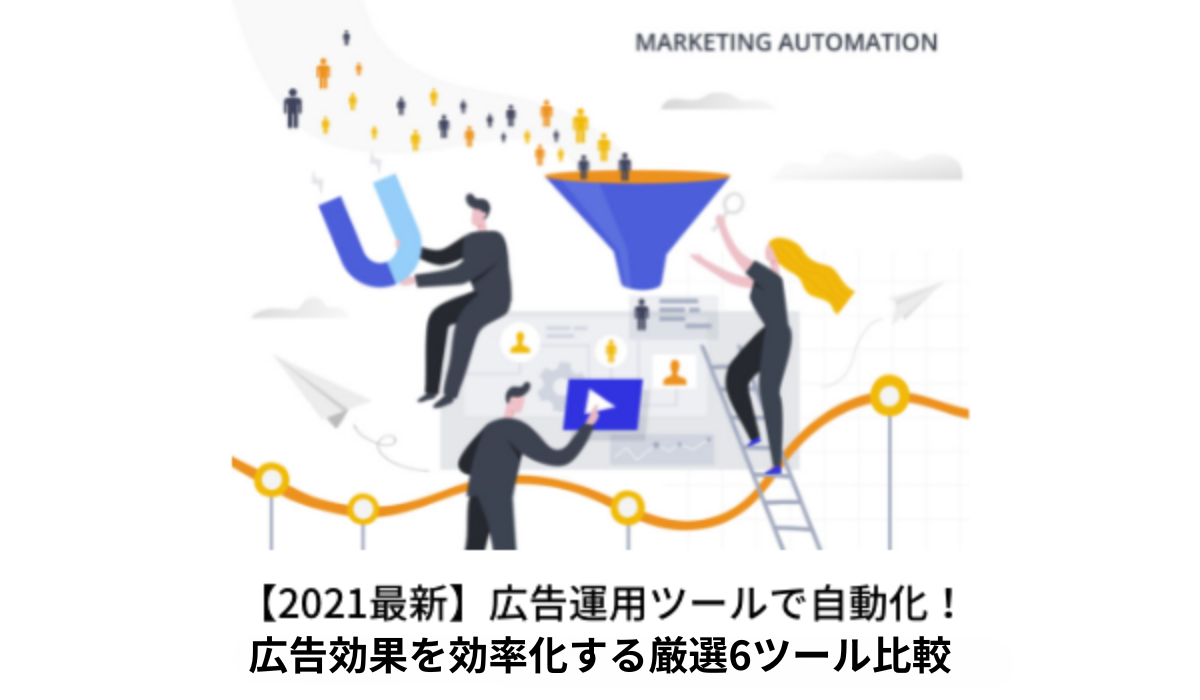 【2021最新】広告運用ツールで自動化！広告効果を効率化する厳選6ツール比較