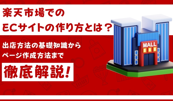 楽天市場でのECサイトの作り方！出店の基礎知識からページ作成方法まで徹底解説