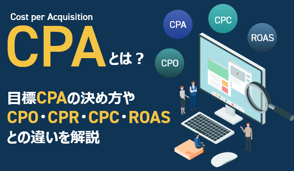 CPAとは？目標CPAの決め方やCPO・CPR・CPC・ROASとの違いを解説