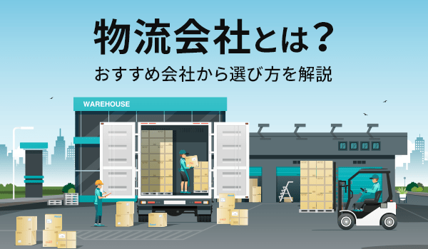 物流会社とは？ おすすめ会社から選び方を解説