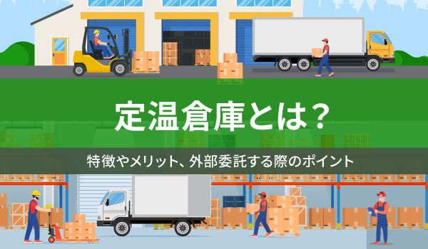 定温倉庫とは？特徴やメリット、外部委託する際のポイント