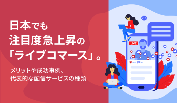 日本でも注目度急上昇の「ライブコマース」。メリットや成功事例、代表的な配信サービスの種類