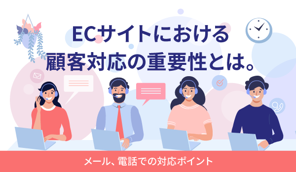 Ecサイトにおける顧客対応の重要性とは メール 電話での対応ポイント Ecのミカタのニュース記事です