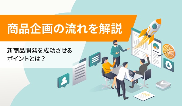 商品企画の流れを解説。新商品開発を成功させるポイントとは？