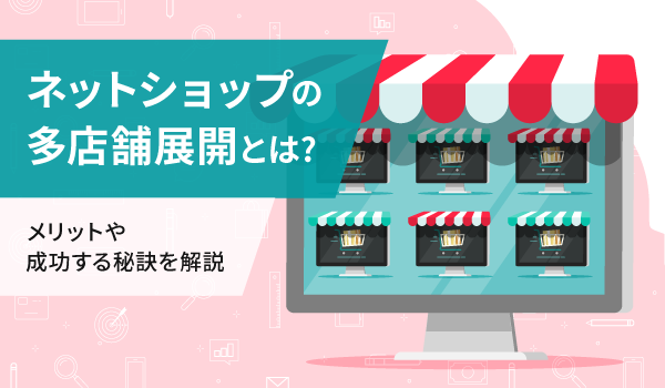 ネットショップの多店舗展開とは?メリットや成功する秘訣を解説