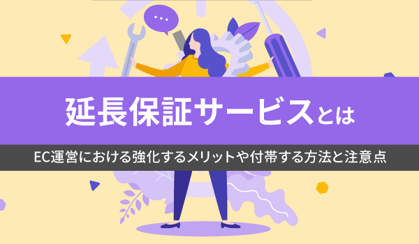 延長保証サービスとは。EC運営における強化するメリットや付帯する方法と注意点