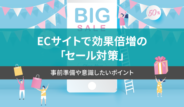 ECサイトで効果倍増の「セール対策」。事前準備や意識したいポイント