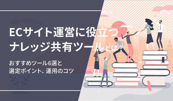 ECサイト運営に役立つナレッジ共有ツールとは？おすすめツール6選と選定ポイント、運用のコツ