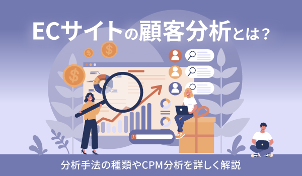 ECサイトの顧客分析とは？分析手法の種類やCPM分析を詳しく解説