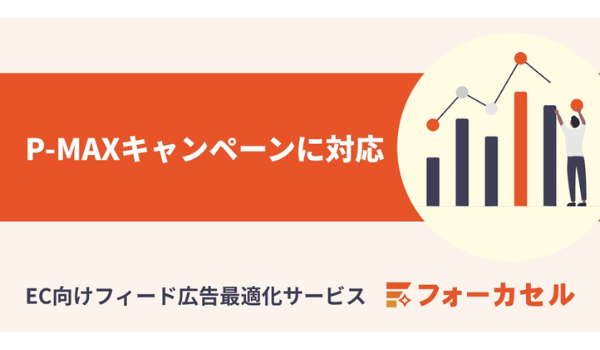 EC向けフィード広告最適化サービス「フォーカセル」、Google 広告のP-MAXキャンペーンに対応