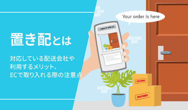 置き配とは。対応している配送会社や利用するメリット、ECで取り入れる際の注意点