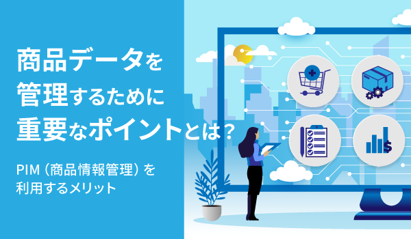 商品データを管理するために重要なポイントとは Pim 商品情報管理 を利用するメリット Ecのミカタのニュース記事です