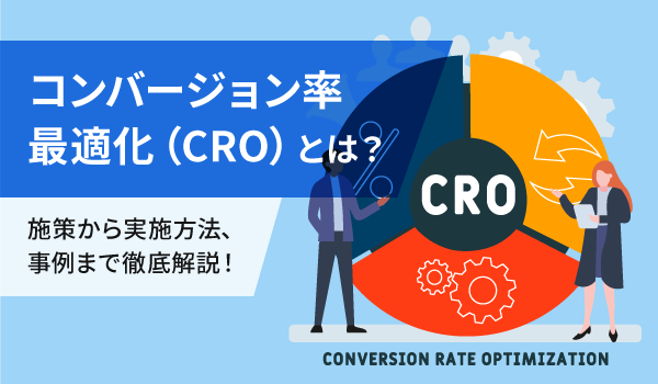 コンバージョン率最適化（CRO）とは？施策から実施方法、事例まで徹底解説！