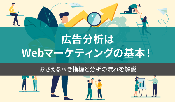 広告分析はWebマーケティングの基本！おさえるべき指標と分析の流れを解説