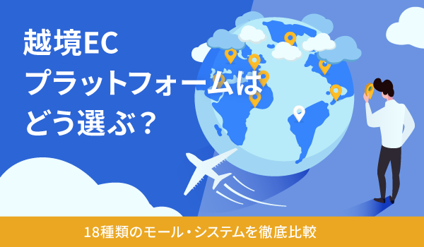 越境ECプラットフォームはどう選ぶ？18種類のモール・システムを徹底比較