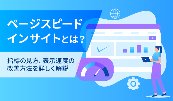 ページスピードインサイトとは？指標の見方、表示速度の改善方法を詳しく解説