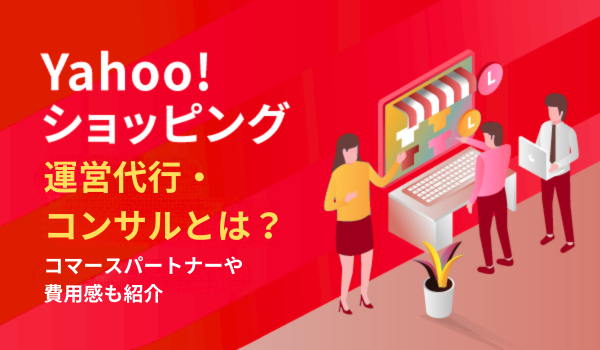 Yahoo!ショッピング運営代行・コンサルとは？コマースパートナーや費用感も紹介
