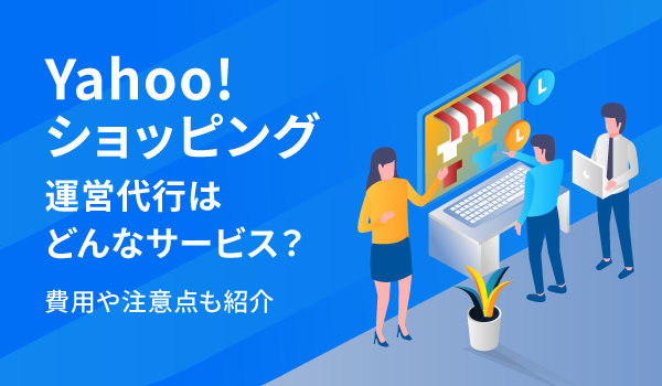 Yahoo!ショッピング運営代行はどんなサービス？費用や注意点も紹介