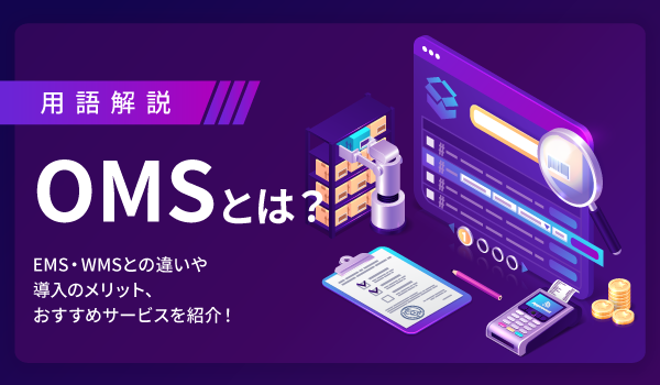 OMSとは？EMS・WMSとの違いや導入のメリット、おすすめサービスを紹介！