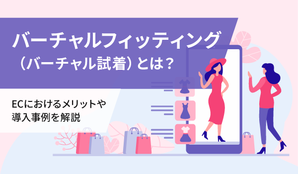 バーチャルフィッティング（バーチャル試着）とは？ECにおけるメリットや導入事例を解説