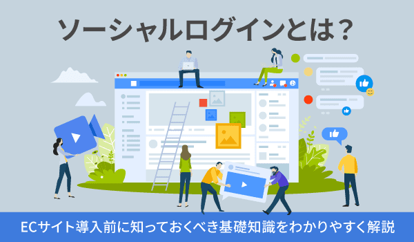ソーシャルログインとは？ECサイト導入前に知っておくべき基礎知識をわかりやすく解説