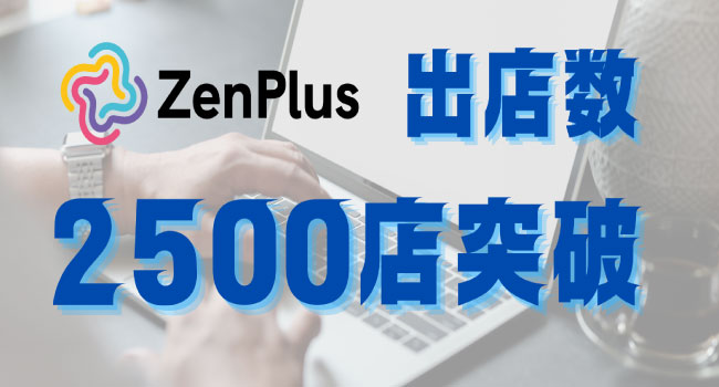 越境ECモール「ZenPlus」の出店数が2500店を突破
