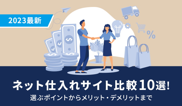 【2023最新】ネット仕入れサイト比較10選！選ぶポイントからメリット・デメリットまで