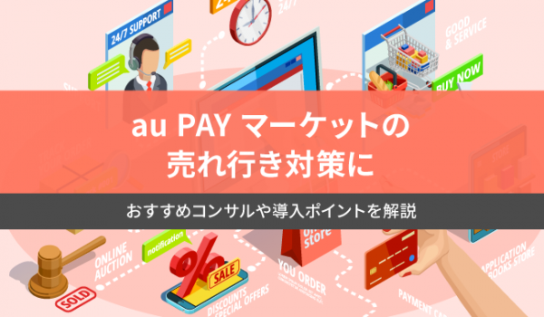 au PAY マーケットの売れ行き対策に。おすすめコンサルや導入ポイントを解説