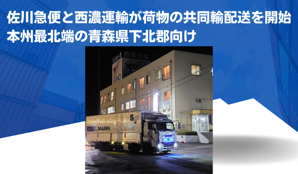 佐川急便と西濃運輸が荷物の共同輸配送を開始　本州最北端の青森県下北郡向け