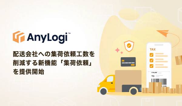 海外配送自動化プラットフォーム「AnyLogi」に「集荷依頼」が追加　工数を削減し業務を簡略化させる