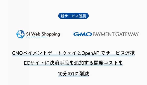 SI Web Shopping、GMO-PGとOpenAPIでサービス連携　決済手段の追加開発コストを10分の1に削減