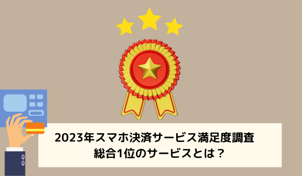 2023年スマホ決済サービス満足度調査　総合1位のサービスとは？
