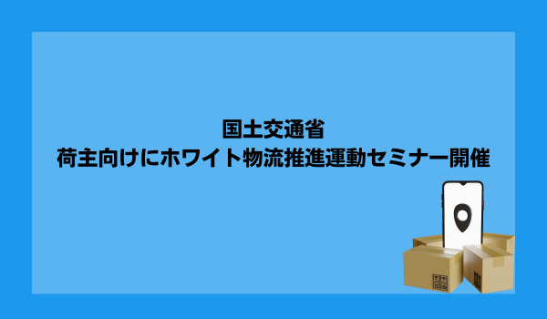 国土交通省、荷主向けにホワイト物流推進運動セミナー開催