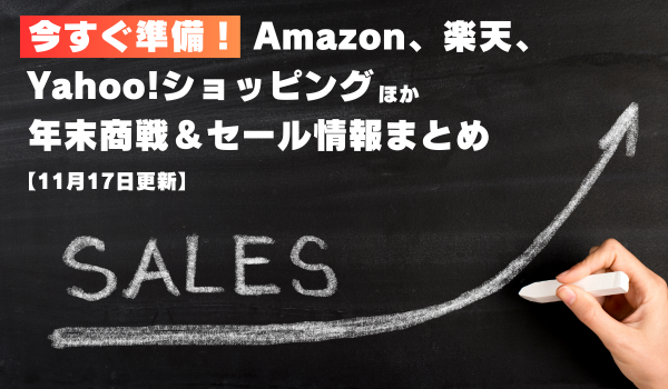 今すぐ準備！　Amazon、楽天、Yahoo!ショッピングほか　年末商戦＆セール情報まとめ 【11月17日更新】