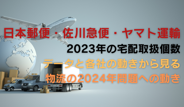 2023年の日本郵便・佐川急便・ヤマト運輸の宅配取扱個数　データと各社の動きから見る物流の2024年問題への動き