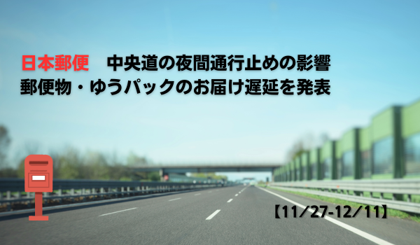 【11/27-12/11】日本郵便、中央道の夜間通行止めの影響で郵便物・ゆうパックのお届け遅延を発表