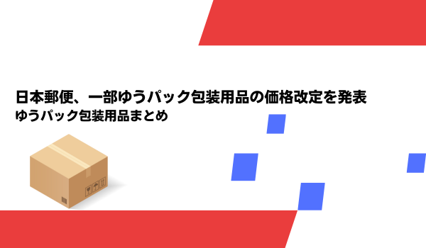 日本郵便、一部ゆうパック包装用品の価格改定を発表　ゆうパック包装用品まとめ