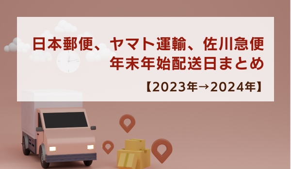 日本郵便、ヤマト運輸、佐川急便の年末年始配送日まとめ【2023年→2024年】