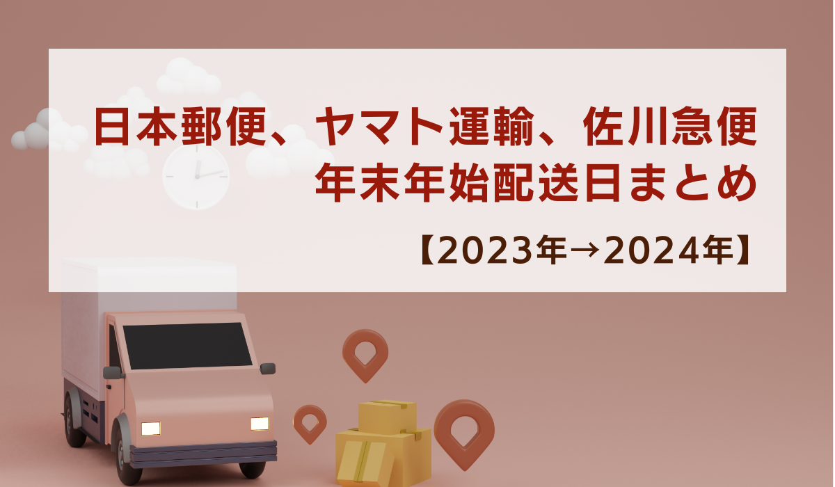 日本郵便、ヤマト運輸、佐川急便の年末年始配送日まとめ【2023年→2024 