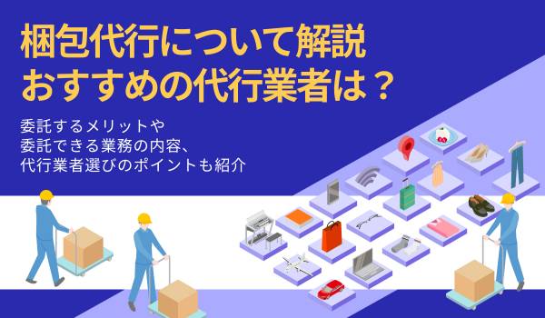 梱包代行について解説。おすすめの代行業者は？保管や発送も委託できる？