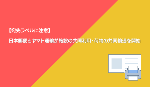 【宛先ラベルに注意】日本郵便とヤマト運輸が施設の共同利用・荷物の共同輸送を開始 