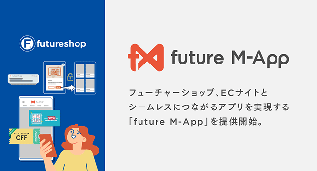 フューチャーショップ、ECサイトとシームレスにつながるアプリを実現する「future M-App」を提供開始。